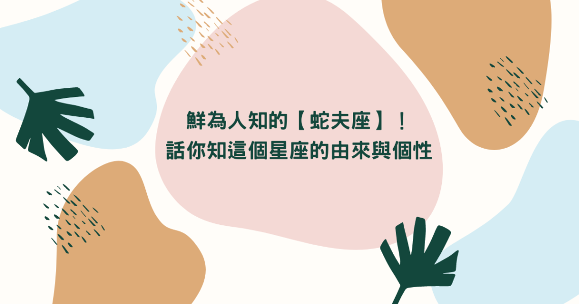 鮮為人知的【蛇夫座】!話你知這個星座的由來與個性 | 星座知識2021